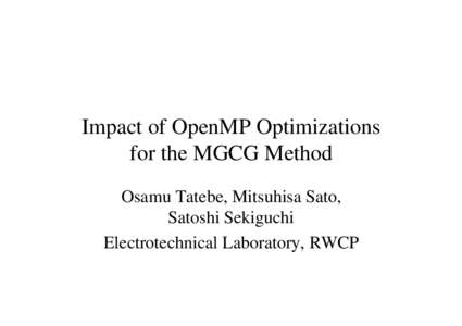 Impact of OpenMP Optimizations for the MGCG Method Osamu Tatebe, Mitsuhisa Sato, Satoshi Sekiguchi Electrotechnical Laboratory, RWCP