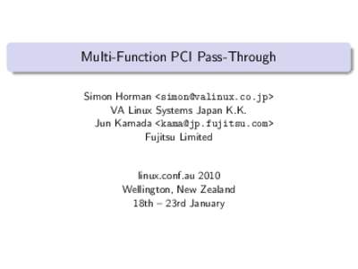 Multi-Function PCI Pass-Through Simon Horman <> VA Linux Systems Japan K.K. Jun Kamada <> Fujitsu Limited