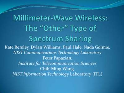 Kate Remley, Dylan Williams, Paul Hale, Nada Golmie, NIST Communications Technology Laboratory Peter Papazian, Institute for Telecommunication Sciences Chih-Ming Wang, NIST Information Technology Laboratory (ITL)