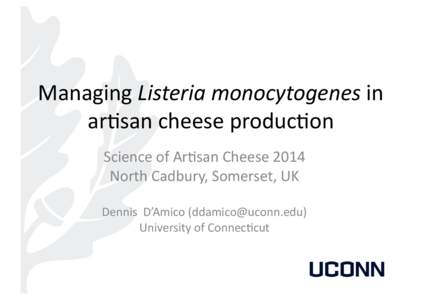 Managing	
  Listeria	
  monocytogenes	
  in	
   ar(san	
  cheese	
  produc(on	
   Science	
  of	
  Ar(san	
  Cheese	
  2014	
   North	
  Cadbury,	
  Somerset,	
  UK	
   Dennis	
  	
  D’Amico	
  (ddam