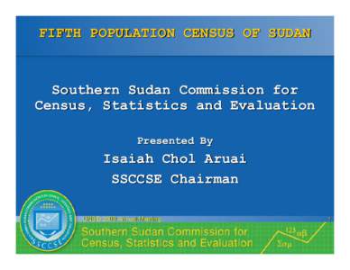 FIFTH POPULATION CENSUS OF SUDAN  Southern Sudan Commission for Census, Statistics and Evaluation Presented By