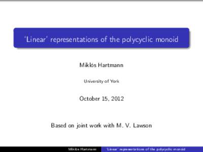 ‘Linear’ representations of the polycyclic monoid Miklós Hartmann University of York October 15, 2012