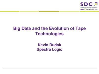 Big Data and the Evolution of Tape Technologies Kevin Dudak Spectra LogicStorage Developer Conference. © Spectra Logic. All Rights Reserved.