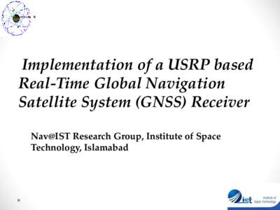 Implementation of a USRP based Real-Time Global Navigation Satellite System (GNSS) Receiver Nav@IST Research Group, Institute of Space Technology, Islamabad