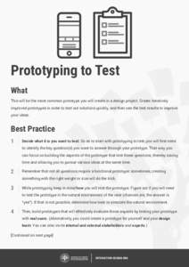 Prototyping to Test What This will be the most common prototype you will create in a design project. Create iteratively improved prototypes in order to test out solutions quickly, and then use the test results to improve