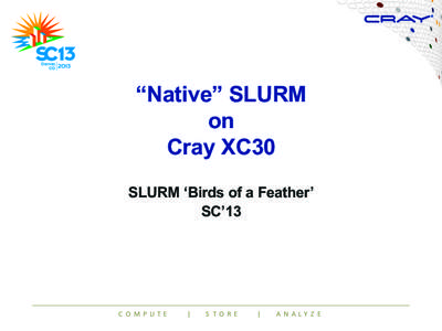“Native” SLURM on Cray XC30 SLURM ‘Birds of a Feather’ SC’13