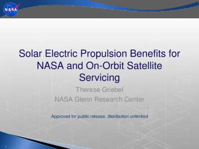 Solar Electric Propulsion Benefits for NASA and On-Orbit Satellite Servicing Therese Griebel NASA Glenn Research Center Approved for public release, distribution unlimited