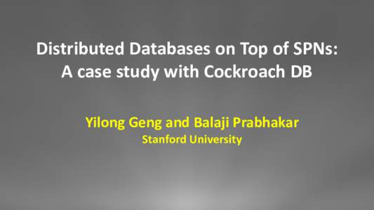 Distributed Databases on Top of SPNs: A case study with Cockroach DB Yilong Geng and Balaji Prabhakar Stanford University  Applications of Huygens -- a software clock