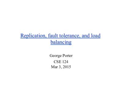 Replication, fault tolerance, and load balancing George Porter CSE 124 Mar 3, 2015