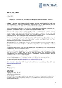 MEDIA RELEASE 8 May 2014 Bentham Funds to be available on ASX mFund Settlement Service SYDNEY – Boutique global credit investment manager, Bentham Asset Management, has today announced that two of its key funds, the Be
