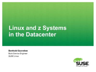 Linux and z Systems in the Datacenter Berthold Gunreben Build Service Engineer SUSE Linux