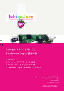 IchigoJam BASIC RPi+ での Touchscreen Display 使用方法 1. 必要なもの 2. ディスプレイとアダプターボードの接続 3. アダプターボードと Raspberry Pi の接続 4. Touchscreen Display と R