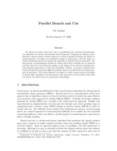 Parallel Branch and Cut T.K. Ralphs∗ Revised January 17, 2006 Abstract We discuss the main issues that arise in parallelizing the well-known branch-andcut algorithm for solving mixed-integer linear programs. Designing 