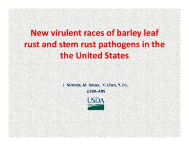 New virulent races of barley leaf  rust and stem rust pathogens in the  the United States J. Nirmala, M. Rouse,  X. Chen, Y. Jin, USDA‐ARS 