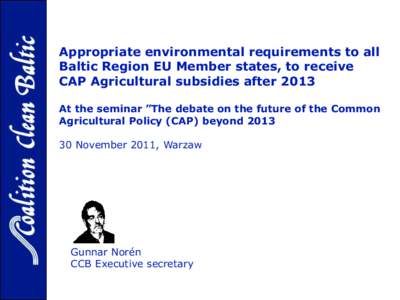 Appropriate environmental requirements to all Baltic Region EU Member states, to receive CAP Agricultural subsidies after 2013 At the seminar ”The debate on the future of the Common Agricultural Policy (CAP) beyond 201