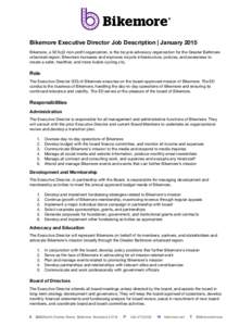 Bikemore Executive Director Job Description | January 2015 Bikemore, a 501(c)3 non-profit organization, is the bicycle advocacy organization for the Greater Baltimore urbanized region. Bikemore increases and improves bic