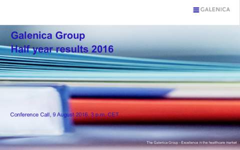 Galenica Group Half year results 2016 Conference Call, 9 August 2016, 3 p.m. CET  The The