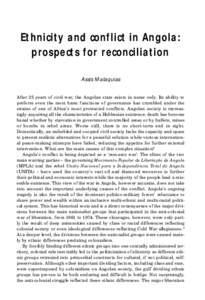 Ethnicity and conflict in Angola: prospects for reconciliation Assis Malaquias After 25 years of civil war, the Angolan state exists in name only. Its ability to perform even the most basic functions of governance has cr