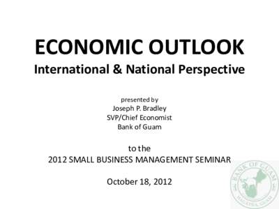 ECONOMIC OUTLOOK International & National Perspective presented by Joseph P. Bradley SVP/Chief Economist