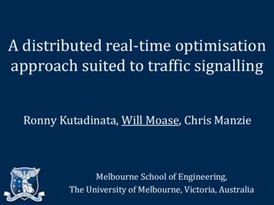 A distributed real-time optimisation approach suited to traffic signalling Ronny Kutadinata, Will Moase, Chris Manzie Melbourne School of Engineering, The University of Melbourne, Victoria, Australia