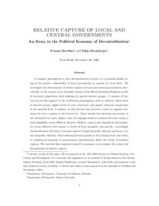 RELATIVE CAPTURE OF LOCAL AND CENTRAL GOVERNMENTS An Essay in the Political Economy of Decentralization1 Pranab Bardhan2 and Dilip Mookherjee3 First Draft; November 30, 1999