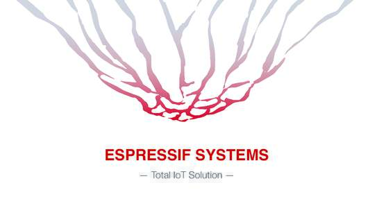 ESPRESSIF SYSTEMS — Total IoT Solution — Connect Everything & Invent IoT 连接 : : 创新