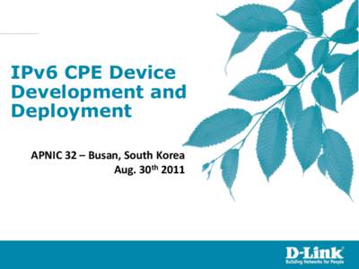 IPv6 CPE Device Development and Deployment APNIC 32 – Busan, South Korea Aug. 30th 2011