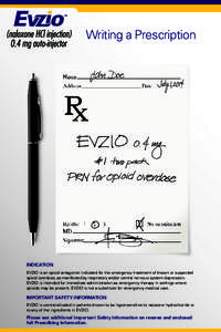 Writing a Prescription  INDICATION EVZIO is an opioid antagonist indicated for the emergency treatment of known or suspected opioid overdose, as manifested by respiratory and/or central nervous system depression. EVZIO i