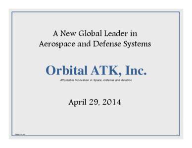 A New Global Leader in Aerospace and Defense Systems Orbital ATK, Inc. Affordable Innovation in Space, Defense and Aviation