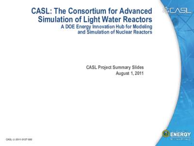 CASL: The Consortium for Advanced Simulation of Light Water Reactors A DOE Energy Innovation Hub for Modeling and Simulation of Nuclear Reactors