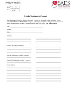 Pedigree Project  Family Members to Contact Enter the names of relatives, living or deceased. Use this list as a guide to help you know who to contact for information. Remember: our goal is to help you expand your pedigr