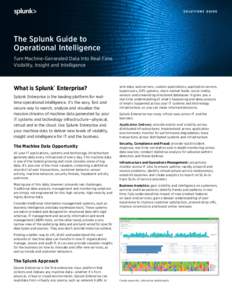 SOLUTIONS GUIDE  The Splunk Guide to Operational Intelligence Turn Machine-Generated Data Into Real-Time Visibility, Insight and Intelligence