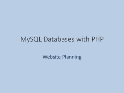 MySQL Databases with PHP Website Planning Storing data for web applications • We know that PHP can store data in variables. For example, a variable called $date could be used to