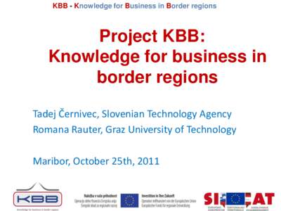 KBB - Knowledge for Business in Border regions  Project KBB: Knowledge for business in border regions Tadej Černivec, Slovenian Technology Agency