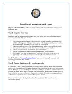 Unauthorized accounts on credit report Steps to Take Immediately - Follow each step below to help recover from the damage caused by identity theft. Step 1: Organize Your Case In order to help law enforcement investigate 