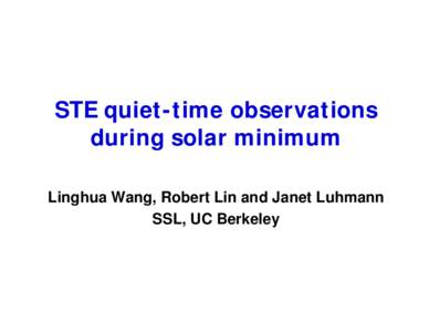 STE quiet-time observations during solar minimum Linghua Wang, Robert Lin and Janet Luhmann SSL, UC Berkeley  Outline
