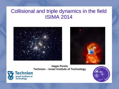 Collisional and triple dynamics in the field ISIMA 2014 Hagai Perets Technion – Israel Institute of Technology