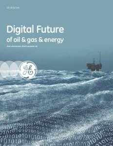 GE Oil & Gas  Digital Future of oil & gas & energy Marco Annunziata, Chief Economist, GE