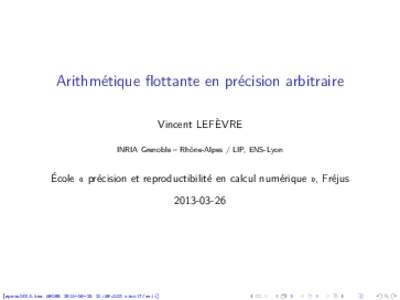 Arithmétique flottante en précision arbitraire Vincent LEFÈVRE INRIA Grenoble – Rhône-Alpes / LIP, ENS-Lyon École « précision et reproductibilité en calcul numérique », Fréjus