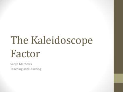 The Kaleidoscope Factor Sarah Mathews Teaching and Learning  Think about 2 Questions