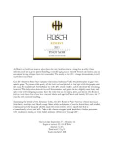 At Husch we build our reserve wines from the very best lots that a vintage has to offer. Once selected, each lot is given special handling, extended aging in our favorite French oak barrels, and an occasional loving whis