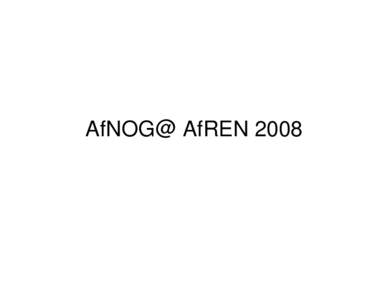 AfNOG@ AfREN 2008  AfNOG at a glance • Just ended AfNOG-2008 workshop – 100 students from 28 countries – 12 potential instructors being inducted this year
