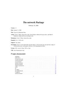 The network Package February 16, 2008 Version 1.3 Date January 31, 2008 Title Classes for Relational Data Author Carter T. Butts <buttsc@uci.edu>, David Hunter <dhunter@stat.psu.edu>, and Mark S.