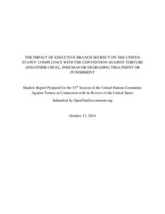 THE IMPACT OF EXECUTIVE BRANCH SECRECY ON THE UNITED STATES’ COMPLIANCE WITH THE CONVENTION AGAINST TORTURE AND OTHER CRUEL, INHUMAN OR DEGRADING TREATMENT OR PUNISHMENT  Shadow Report Prepared for the 53rd Session of 