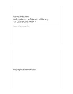 Game and Learn: An Introduction to Educational Gaming 12. Case Study: Inform 7 Ruben R. Puentedura, Ph.D  Playing Interactive Fiction