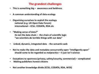 The grandest challenges • This is something big – awareness and boldness • A common understanding of data ecology • Organising ourselves to exploit the ecology national (e.g. UK Open Data Forum) international –