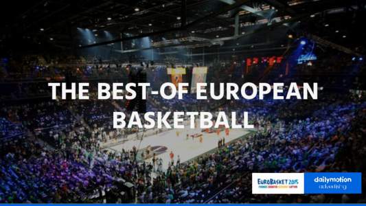 THE BEST-OF EUROPEAN BASKETBALL ASSOCIATE YOUR BRAND TO THE BEST OF THE 2015 EUROBASKET on dailymotion fromto