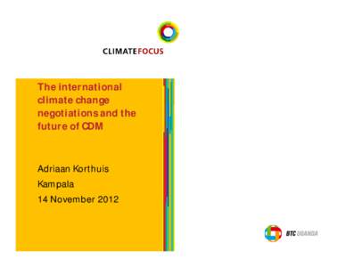 The international climate change negotiations and the future of CDM  Adriaan Korthuis