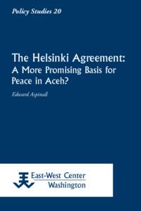 Policy Studies 20  The Helsinki Agreement: A More Promising Basis for Peace in Aceh? Edward Aspinall
