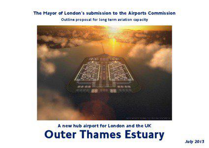 The Mayor of London’s submissiion to the Airports Commission Outline proposal for lon ng term aviation capacity